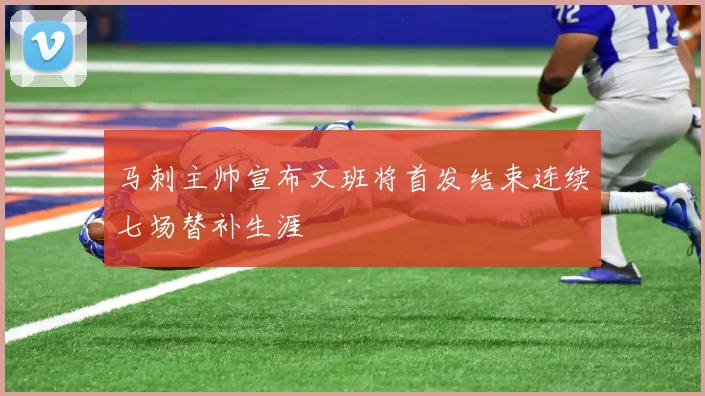 马刺主帅宣布文班将首发结束连续七场替补生涯